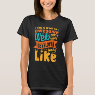 This Is What An Awesome Web Developer Looks Like W T-Shirt