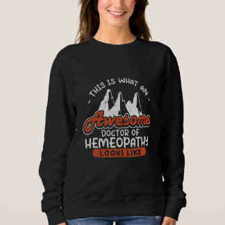 This Is What Awesome Doctor Of Homeopathy Looks Li Sweatshirt
