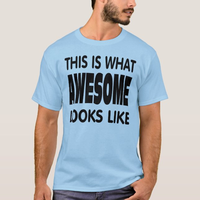 This is what awesome looks like. T-Shirt (Front)