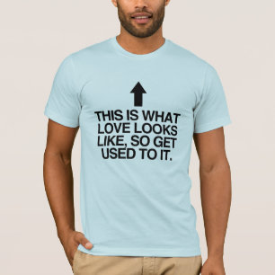 THIS IS WHAT LOVE LOOKS LIKE SO GET USED TO IT -.p T-Shirt