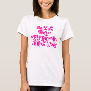 THIS IS WHAT PERFECTION LOOKS LIKE T-Shirt