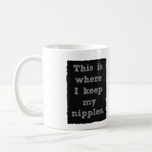 This is where I keep my nipples. Coffee Mug