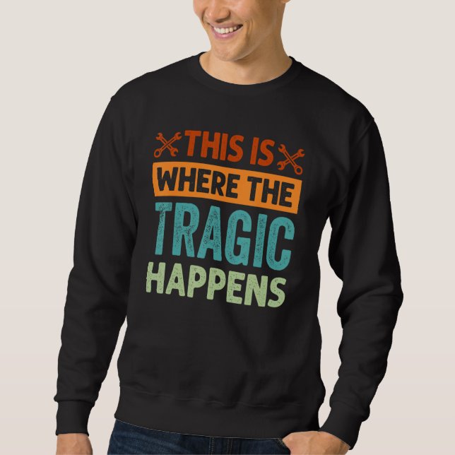 This Is Where The Tragic Happens - Garage Car Mech Sweatshirt (Front)
