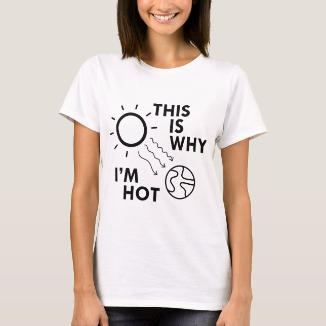This Is Why I'm Hot T-Shirt (Front)