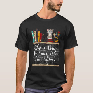 This Is Why We Can Not Have Nice Things I Do What T-Shirt