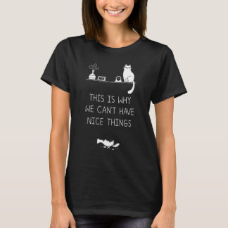 This Is Why We Cant Have Nice Thing Cat T-Shirt