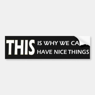 THIS Is Why We Can't Have Nice Things Bumper Sticker
