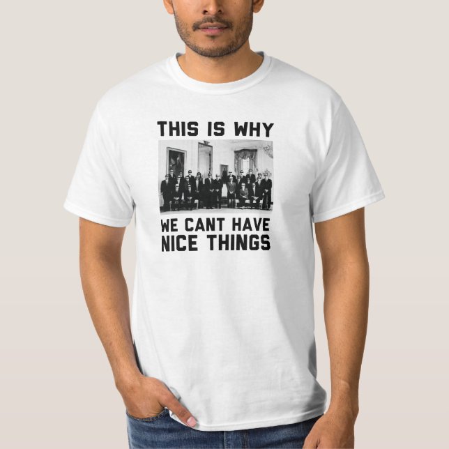 This is why we can't have nice things. T-Shirt (Front)