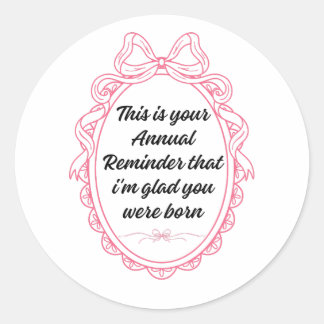 This is your annual reminder that im glad you were classic round sticker