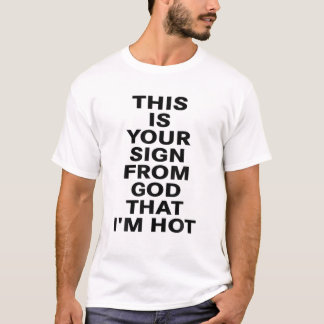 This Is Your Sign From God That I'm Hot T-Shirt