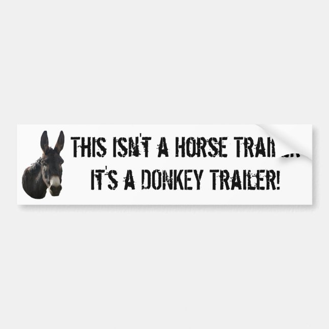 this isn't a horse trailer, It's a DONKEY trailer! Bumper Sticker (Front)