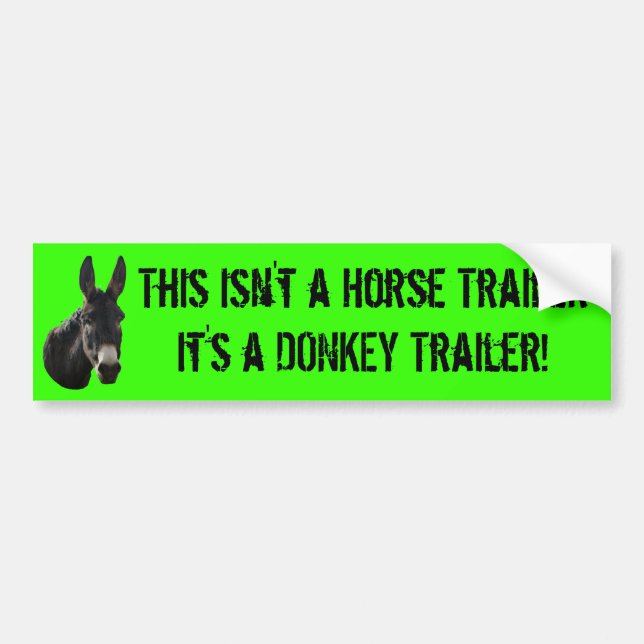 this isn't a horse trailer, It's a DONKEY trailer! Bumper Sticker (Front)