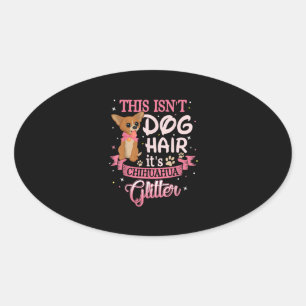 This Isnt Dog Hair Its Chihuahua Glitter Chico Dog Oval Sticker
