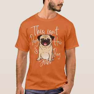 This isnt Dog Hair its Pug Glitter Dog Lover Gift T-Shirt