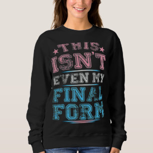 This Isn't Even My Final Form Lgbt Transgender Pri Sweatshirt