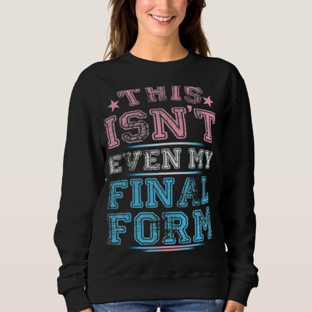 This Isn't Even My Final Form Lgbt Transgender Pri Sweatshirt (Front)