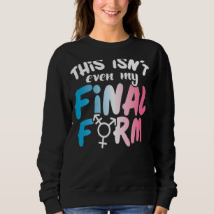 This Isn't Even My Final Form Lgbt Transgender Pri Sweatshirt