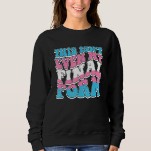 This Isn't Even My Final Form Transgender Lgbt Tra Sweatshirt
