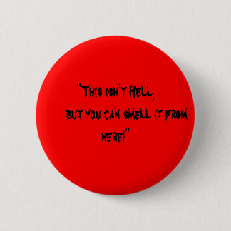 "This isn't Hell,       but you can smell it fr... 6 Cm Round Badge