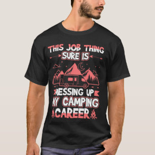 This Job Thing Is Messing Up My Camping Career T-Shirt
