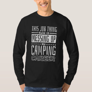 This Job Thing Sure Is Messing Up My Camping Caree T-Shirt