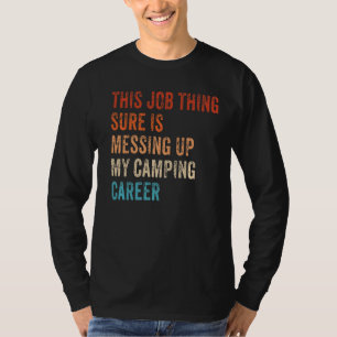 This Job Things Sure Is Messing Up My Camping Care T-Shirt