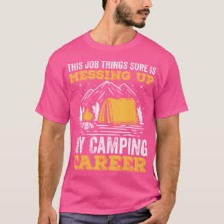 This Job Things Sure Is Messing Up My Camping Care T-Shirt