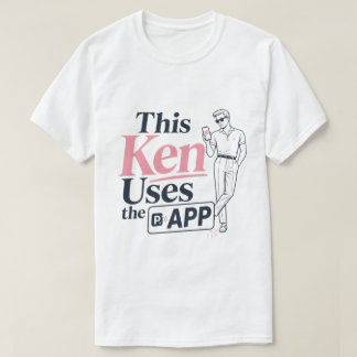 This Ken Uses The App T-Shirt