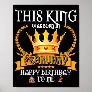 This King Born February Feb Birthday Poster