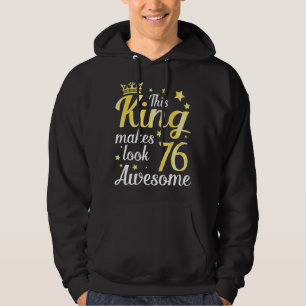 This King Makes 76 Years Old Look Awesome Happy My Hoodie