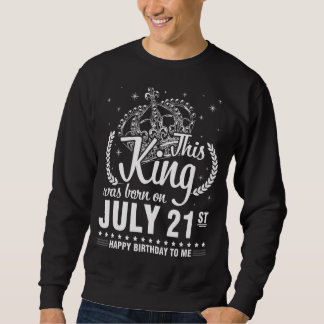 This King Was Born On July 21st Happy Birthday To  Sweatshirt