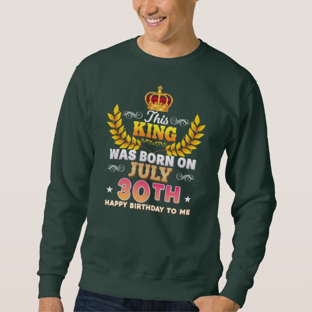 This King Was Born On July 30 30th Happy Birthday Sweatshirt (Front)