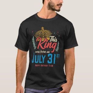 This King Was Born On July 31, Awesome July 31St B T-Shirt