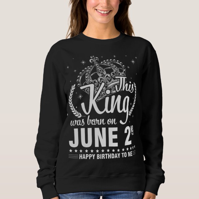 This King Was Born On June 2nd Happy Birthday To M Sweatshirt (Front)