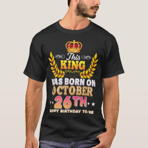 This King Was Born On October 26 26th Happy Birthd T-Shirt