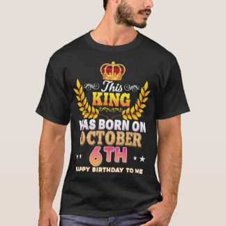 This King Was Born On October 6 6th Happy Birthday T-Shirt