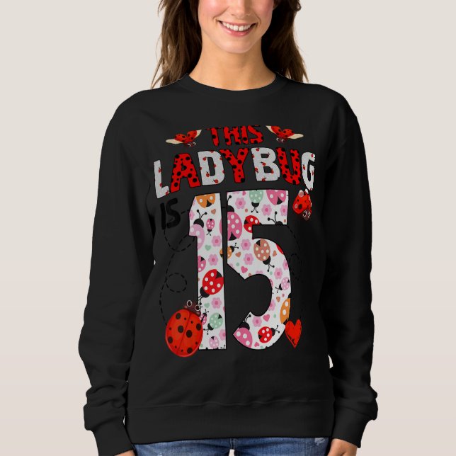 This Ladybug Is 15 Year Old Birthday Ladybug Theme Sweatshirt (Front)