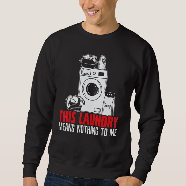 This Laundry Means Nothing To Me Job Profession Oc Sweatshirt (Front)