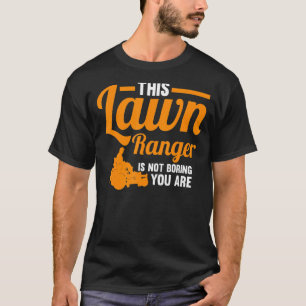This Lawn Ranger Is Not Boring You Are Lawn Mower T-Shirt