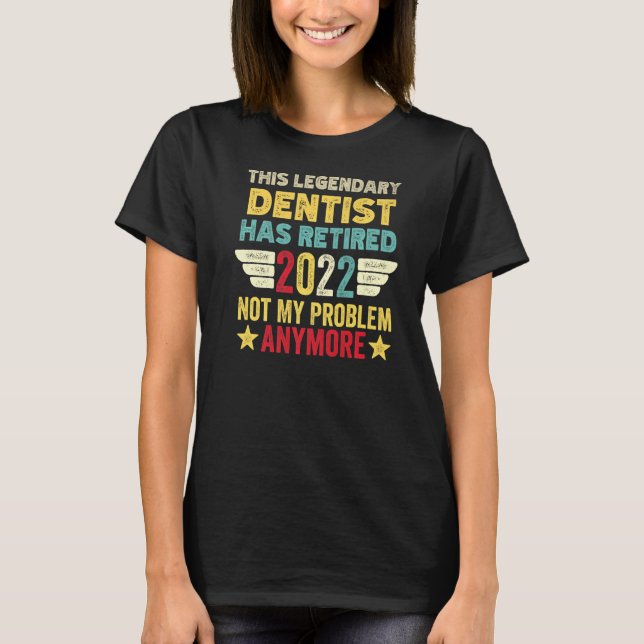 This Legendary Dentist Has Retired Not My Problem T-Shirt (Front)