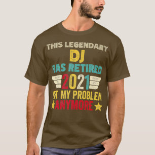 This legendary DJ has retired not my problem T-Shirt