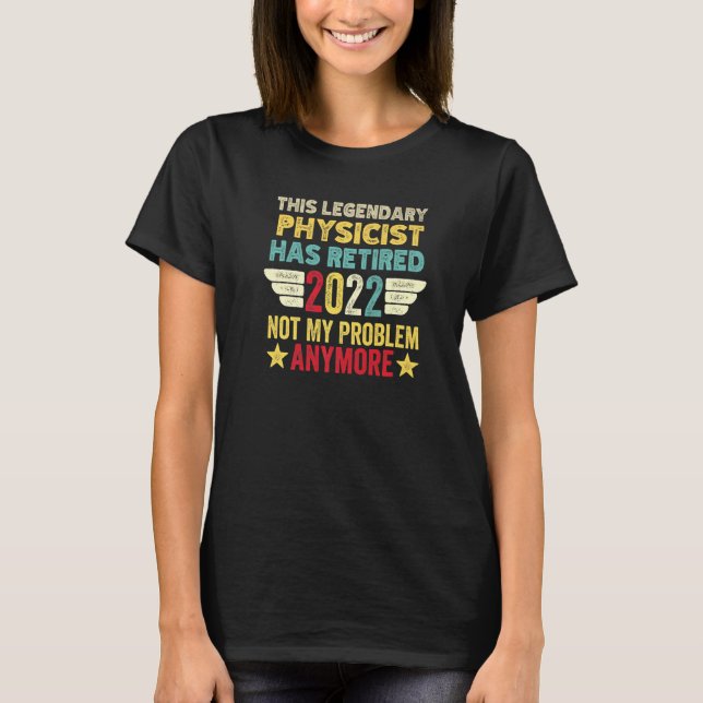 This Legendary Physicist Has Retired Not My Proble T-Shirt (Front)