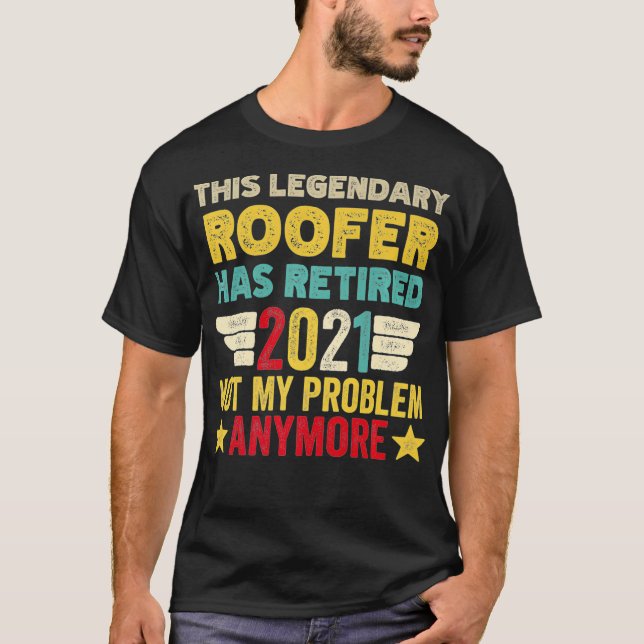 This legendary ROOFER has retired not my problem P T-Shirt (Front)