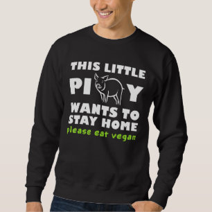 This Little Piggy Wants To Stay Home Please Eat Ve Sweatshirt