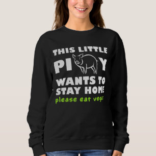 This Little Piggy Wants To Stay Home Please Eat Ve Sweatshirt