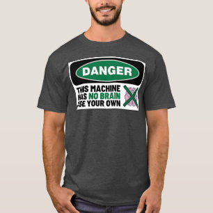 This Machine Has No Brain Use Your Own 9 T-Shirt