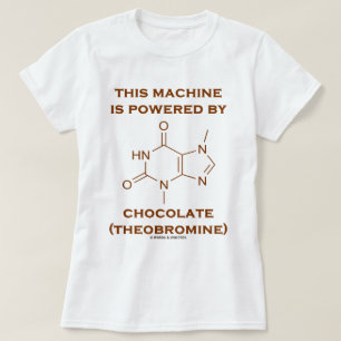 This Machine Is Powered By Chocolate (Theobromine) T-Shirt