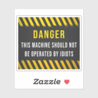 This Machine Should Not Be Operated By Idiots