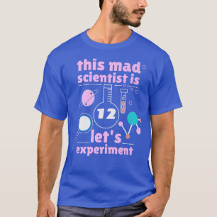 This Mad Scientist is 12 Birthday Twelve 12th Scie T-Shirt