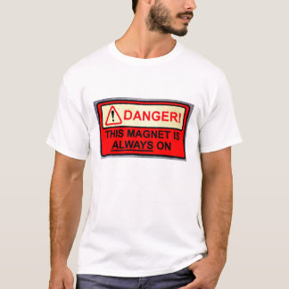 This magnet is always on! T-Shirt